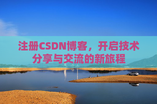 注册CSDN博客，开启技术分享与交流的新旅程